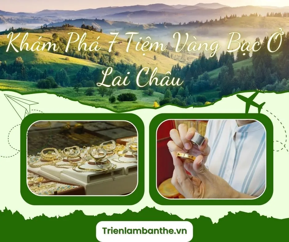 Khám Phá 7 Tiệm Vàng Bạc Ở Lai Châu - Danh Sách Địa Điểm Uy Tín