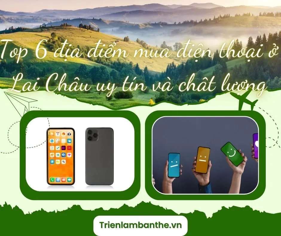 Top 6 địa điểm mua điện thoại ở Lai Châu uy tín và chât lượng