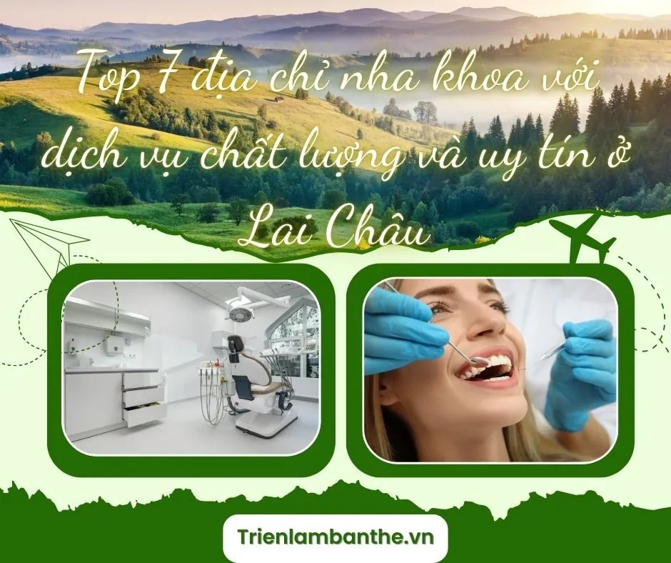 Top 7 địa chỉ nha khoa với dịch vụ chất lượng và uy tín ở Lai Châu